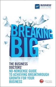 Breaking Big: The Business Doctors' No-nonsense Guide to Achieving Breakthrough Growth for Your Business