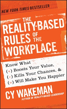The Reality-Based Rules of the Workplace: Know What Boosts Your Value, Kills Your Chances, and Will Make You Happier