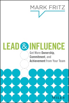 Lead & Influence: Get More Ownership, Commitment, and Achievement From Your Team