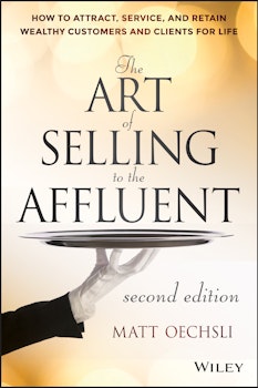 The Art of Selling to the Affluent: How to Attract, Service, and Retain Wealthy Customers and Clients for Life, 2nd Edition