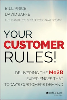 Your Customer Rules!: Delivering the Me2B Experiences That Today's Customers Demand