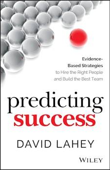 Predicting Success: Evidence-Based Strategies to Hire the Right People and Build the Best Team 