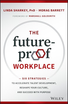 The Future-Proof Workplace: Six Strategies to Accelerate Talent Development, Reshape Your Culture, and Succeed with Purpose