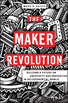 The Maker Revolution: Building a Future on Creativity and Innovation in an Exponential World