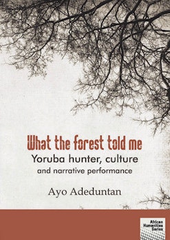 What the forest told me. Yoruba hunter, culture and narrative performance