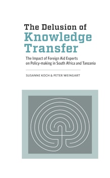 The Delusion of Knowledge Transfer. The Impact of Foreign Aid Experts on Policy-making in South Africa and Tanzania