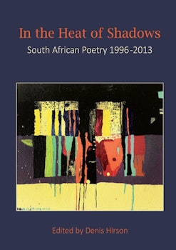 In the Heat of Shadows. South African Poetry 1996-2013