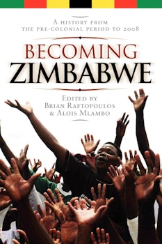 Becoming Zimbabwe. A History from the Pre-colonial Period to 2008