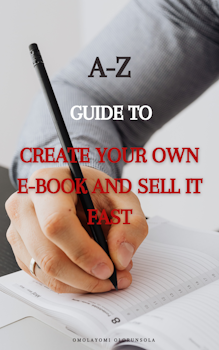 A-Z Guide on How to Create Your Own Ebook and Sell Fast