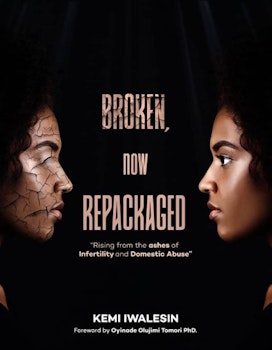 Broken, Now Repackaged: Rising From the Ashes of Infertility and Domestic Abuse