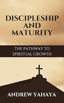 Discipleship and Maturity: The Pathway to Spiritual Growth