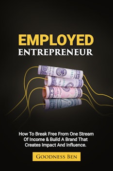 Employed Entrepreneur: How to Break Free from One Stream of Income...