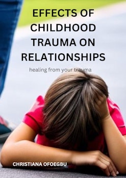 Effects of Childhood Trauma on Relationship: Healing From Your Trauma