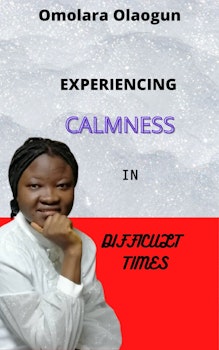 Experiencing Calmness in Difficult Times