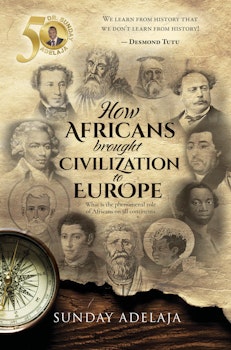 How Africans brought civilization to Europe: Discover the phenomenal role of Africans on all continents
