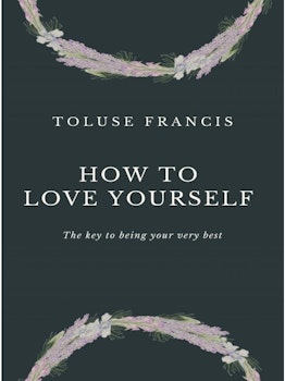 How to Love Yourself : A Guide to Being Your Very Best