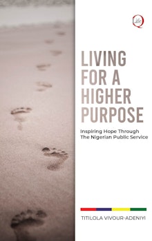 LIVING for a HIGHER PURPOSE: Inspiring Hope Through The Nigerian Public Service