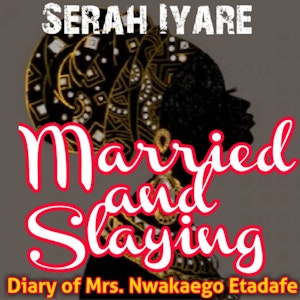 Married and Slaying: Diary of Mrs. Nwakaego Etadafe