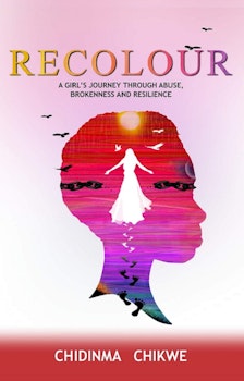 Recolour: A Girl's Journey through Abuse, Brokenness and Resilience