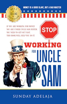 Stop Working For Uncle Sam: If you are working for money you are under Uncle Sam system. You need to get out fast