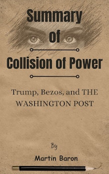 Summary of Collision of Power Trump, Bezos, and The Washington Post by Martin Baron