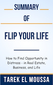 Summary Of Flip Your Life How to Find Opportunity in Distress - in Real Estate, Business, and Life by Tarek El Moussa