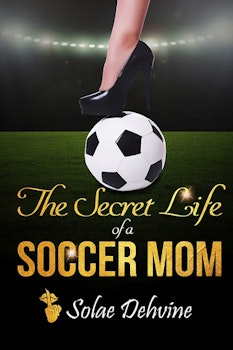 The Secret Life of a Soccer Mom