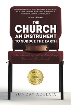 The Church, An Instrument To Subdue The Earth: The church is not a building. You are the church! 