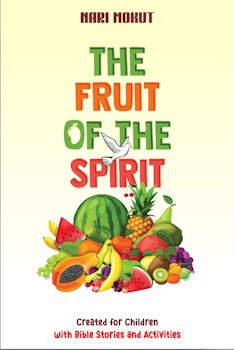 The Fruit of the Spirit: Created for Children with Bible Stories and Activities