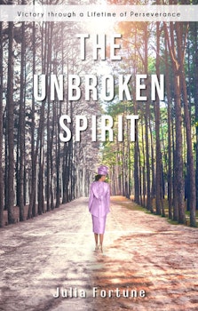 The Unbroken Spirit: Victory Through a Lifetime of Perseverance