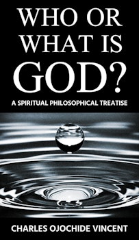 Who or What is GOD? A Spiritual Philosophical Treatise