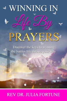 Winning In Life By Prayers: Discover the Keys to Winning the Battles Life Throws your Way