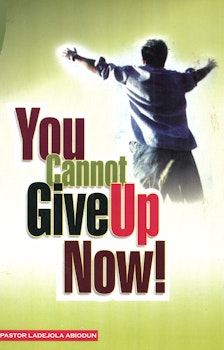 You Cannot Give Up Now
