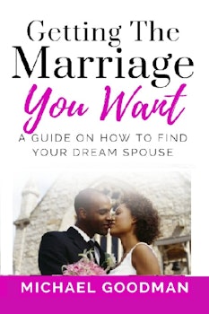 Getting the Marriage you Want: A Guide on How to Find Your Dream Spouse