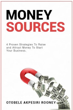 Money Sources: 4 Proven Strategies to Raise and Attract Money to Start Your Business
