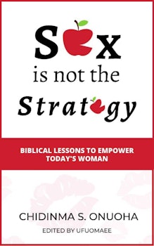 Sex is Not the Strategy: Biblical Lessons to Empower Today's Woman
