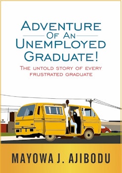 Adventure of An Unemployed Graduate: The Untold Story of Every Frustrated Graduate